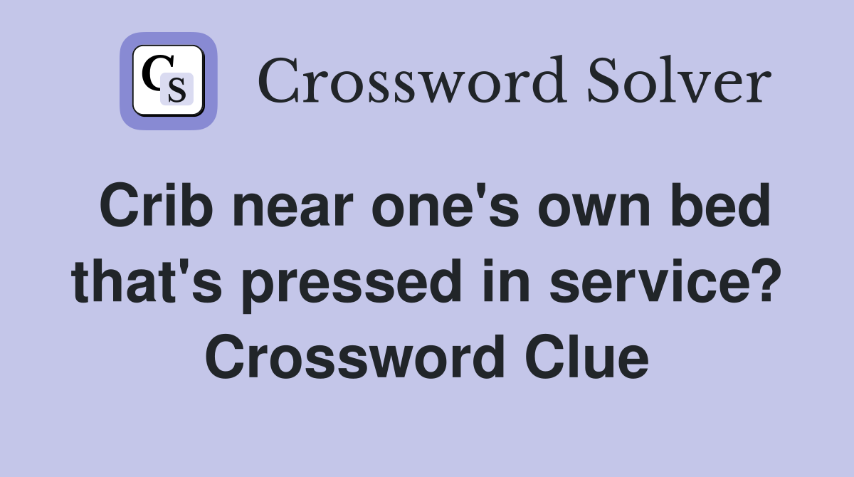 Crib near one's own bed that's pressed in service? Crossword Clue Answers Crossword Solver